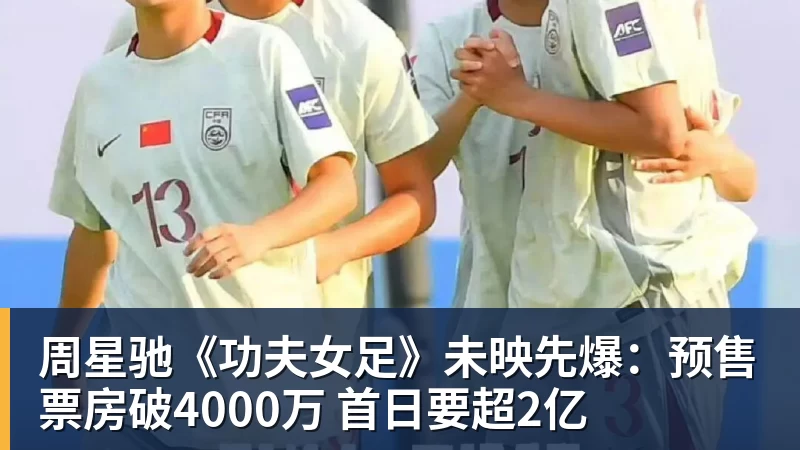 周星驰《功夫女足》未映先爆：预售票房破4000万 首日要超2亿