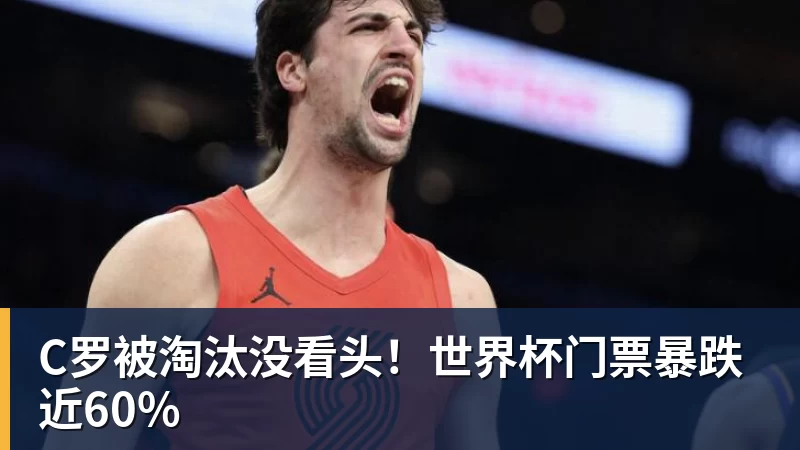 C罗被淘汰没看头!世界杯门票暴跌近60%