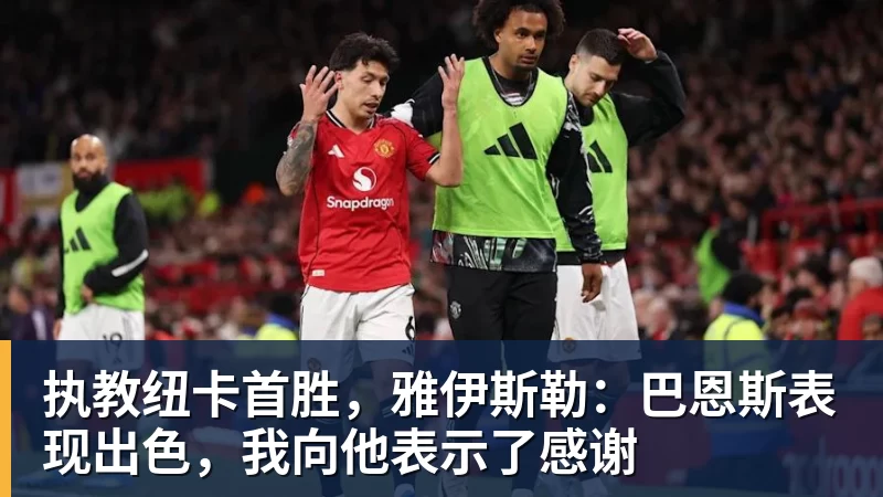 执教纽卡首胜，雅伊斯勒：巴恩斯表现出色，我向他表示了感谢