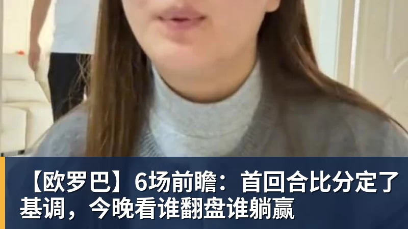 【欧罗巴】6场前瞻：首回合比分定了基调，今晚看谁翻盘谁躺赢
