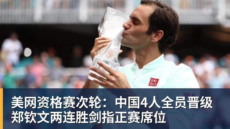 美网资格赛次轮：中国4人全员晋级 郑钦文两连胜剑指正赛席位