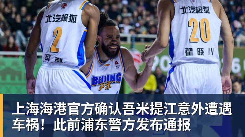 上海海港官方确认吾米提江意外遭遇车祸！此前浦东警方发布通报