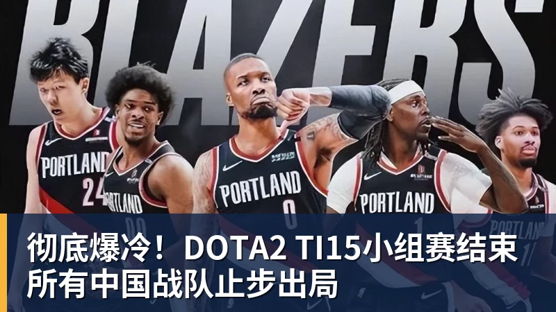 彻底爆冷！DOTA2 TI15小组赛结束 所有中国战队止步出局
