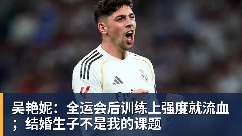 吴艳妮:全运会后训练上强度就流血;结婚生子不是我的课题