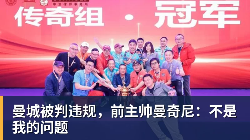 曼城被判违规，前主帅曼奇尼：不是我的问题
