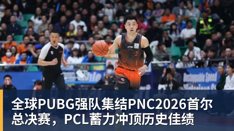 全球PUBG强队集结PNC2026首尔总决赛,PCL蓄力冲顶历史佳绩
