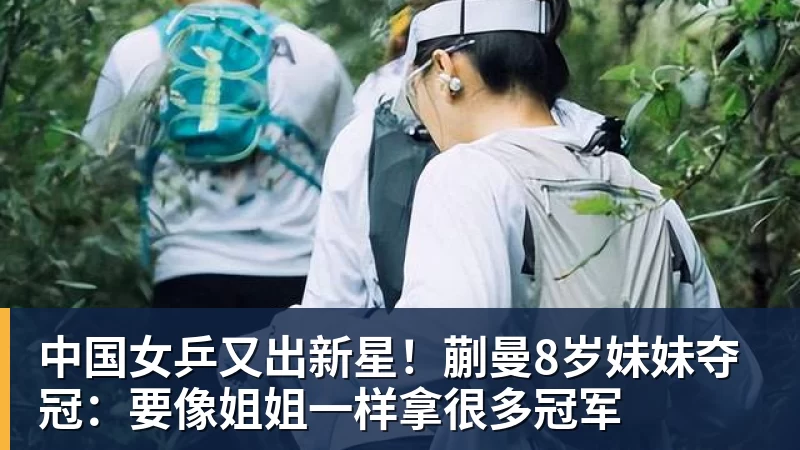 中国女乒又出新星!蒯曼8岁妹妹夺冠:要像姐姐一样拿很多冠军